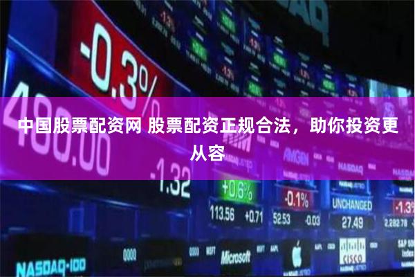 中国股票配资网 股票配资正规合法，助你投资更从容